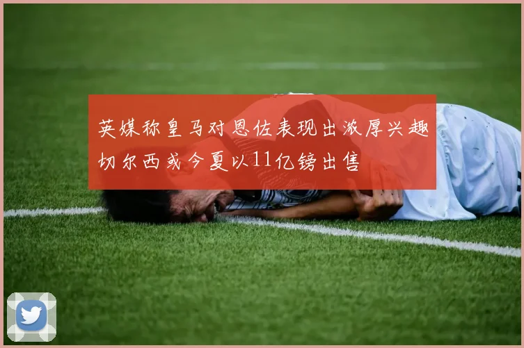 英媒称皇马对恩佐表现出浓厚兴趣切尔西或今夏以11亿镑出售